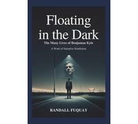 FLOATING IN THE DARK: The Many Lives of Benjaman Kyle: A Work of Narrative Nonfiction