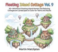 Floating Island Cottage Vol. 9: 50+ Whimsical Floating Island Homes and Relaxing Cottagecore Landscapes to Color for Teens and Adults (Cozy Cottage & Slow Living)