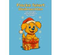 Flocke feiert Weihnachten: Ein witziges Hunde-Malbuch für Kinder: 40 zauberhafte Weihnachtsmotive zum Ausmalen - Perfekt für Kinder von 3-8 Jahren