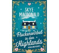 Flockenwirbel in den Highlands: Ein Wohlfühlroman voller Liebe, Hoffnung und schottischem Charme (Highland Hearts - Eine Liebe in Schottland)
