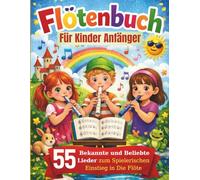 Flötenbuch Für Kinder Anfänger: 55 Bekannte Und Beliebte Lieder Zum Spielerischen Einstieg In Die Flöte