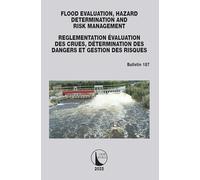 FLOOD EVALUATION, HAZARD DETERMINATION AND RISK MANAGEMENT / ÉVALUATION DES CRUES, DÉTERMINATION DES DANGERS ET GESTION DES RISQUES: ICOLD Bulletin 187 (ICOLD Bulletins Series)