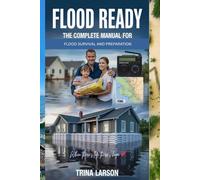 Flood Ready: The Complete Manual For Flood Survival And Preparation