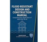Flood Resistant Design and Construction Manual: Comprehensive Application of ASCE/SEI 24-24: 5 (Code Companion Series)
