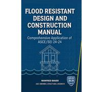 Flood Resistant Design and Construction Manual: Comprehensive Application of ASCE/SEI 24-24 (Code Companion Series)