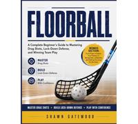 FLOORBALL: A Complete Beginner's Guide to Mastering Drag Shots, Lock-Down Defense, and Winning Team Play