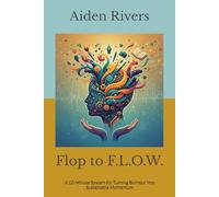 Flop to F.L.O.W.: A 10-Minute System for Turning Burnout into Sustainable Momentum