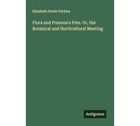 Flora and Pomona's Fete. Or, the Botanical and Horticultural Meeting