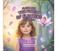 Flora and the Forest of Floating Flowers: A Magical Nature Adventure About Wonder, Growth & Imagination for Kids Ages 2-8