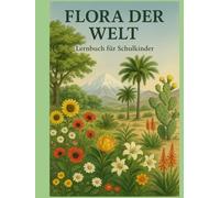 Flora der Welt - Entdecke die Pflanzen unseres Planeten: Lernbuch für Schulkinder