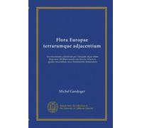 Flora Europae terrarumque adjacentium: sive enumeratio plantarum per Europam atque totam Regionem Mediterraneam cum Insulis Atlanticis sponte crescentium, novo fundamento instauranda