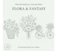 FLORA & FANTASY: The Botanical Collection A Coloring Book