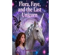 Flora, Faye, And The Last Unicorn: 1 (The Chronicles of Belief)