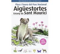 Flora i fauna del Parc Nacional Aigüestortes Estany de Sant Maurici: 6 (Guies il·lustrades de natura)