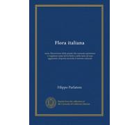 Flora italiana (v.5): ossia, Descrizione delle piante che crescono spontanee o vegetano come tali in Italia e nelle isole ad essa aggaicenti; disposta secondo il metodo naturale