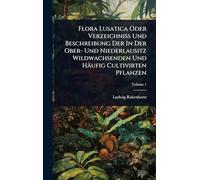 Flora Lusatica Oder Verzeichniß Und Beschreibung Der In Der Ober- Und Niederlausitz Wildwachsenden Und Häufig Cultivirten Pflanzen