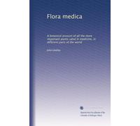 Flora medica: A botanical account of all the more important plants uded in medicine, in different parts of the world