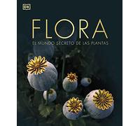 Flora (nueva edición): El mundo secreto de las plantas (Enciclopedia visual)