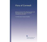 Flora of Cornwall: Being an account of the flowering plants and ferns found in the county of Cornwall including the Scilly Isles