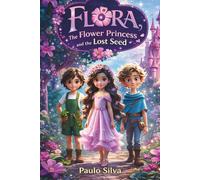 Flora the Flower Princess and the Lost Seed: A Magical Children’s Story About Friendship, Nature, and Courage (Flora Flower Kingdom Adventures)
