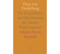 Flora von Heidelberg: Für Excursionen und Bestimmung der lokalen Phanerogamen