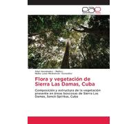 Flora y vegetación de Sierra Las Damas, Cuba: Composición y estructura de la vegetación presente en áreas boscosas de Sierra Las Damas, Sancti Spíritus, Cuba