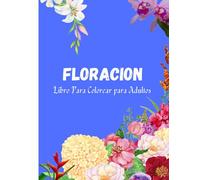 FLORACION: Libro para Colorear para Adultos: 48 Diseños de Hermosas Flores para Colorear