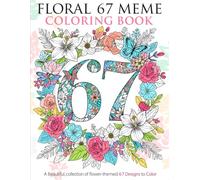 Floral 67 Meme Coloring Book: A Fun & Trendy Floral Coloring Adventure With 6, 7, 67 & Six Seven - 50 Meme-Style Pages for Kids, Teens & Adults