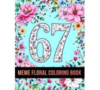 Floral 67 Meme Coloring Book: A Fun & Trendy Floral Coloring Adventure With 6, 7, 67 & Six Seven - 50 Meme-Style Pages for Kids, Teens & Adults (67 Meme Coloring Series)