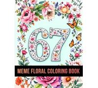 Floral 67 Meme Coloring Book: A Fun & Trendy Floral Coloring Adventure With 6, 7, 67 & Six Seven - 50 Meme-Style Pages for Kids, Teens & Adults (67 Meme Coloring Series)