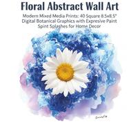 Floral Abstract Wall Art: Digital Mixed Media Prints: 40 Square Pages of Modern Botanical Art with Expressive Paint Splashes and Abstract Ink Blots for Home Decor