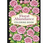 Floral Abundance Coloring Book: Intricate Full-Page Flowers and Botanical Designs for Relaxation and Creativity