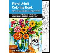 Floral Adult Coloring Book for Stress Relief and Relaxation: Modern Abstract Designs to Calm the Mind, Reduce Anxiety, and Inspire Creative Flow (Flow State Coloring)