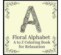Floral Alphabet: A to Z Coloring Book for Relaxation.: Intricate A to Z Floral Illustrations for Stress Relief & Fun.