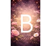Floral Alphabet B Notebook: Pretty Monogram A Lined Journal for Notes, Journaling & Everyday Writing
