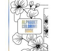 Floral Alphabet Coloring Book: 26 Relaxing Flower Letters for Creativity and Mindfulness