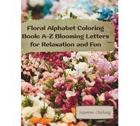 Floral Alphabet Coloring Book: A-Z Blooming Letters for Relaxation and Fun: Color your way through the alphabet - one beautiful flower at a time! Relax. Create. Bloom.