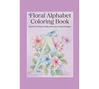 Floral Alphabet Coloring Book: An Elegant A-Z Letter and Flower Design Activity Book for Kids, Teens, and Adults
