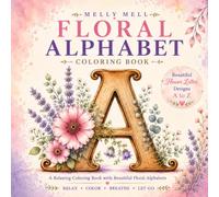 Floral Alphabet Coloring Book: Beautiful Flower Letter Designs from A to Z for Relaxation, Mindfulness, and Stress Relief (Melly Mell Alphabet Series)