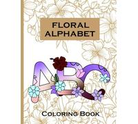 Floral Alphabet Coloring book: Coloring for all ages decorative, bold, beautiful, simple and cute designs for kids, teens and adults