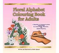 Floral Alphabet Coloring Book for Adults:: A Beautiful A-Z Botanical Letters Coloring Book for Stress Relief, Relaxation and Mindful Creativity
