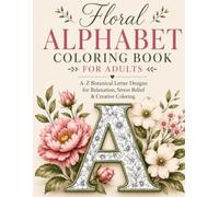 Floral Alphabet Coloring Book for Adults: A-Z Botanical Letter Designs for Relaxation, Stress Relief & Creative Coloring