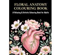 Floral Anatomy Coloring Book: 30 Calming Botanical & Anatomical Designs for Relaxing Adult Coloring: A Relaxing & Artistic Coloring Book for Adults | Flowers, Human Anatomy & Mindful Creativity