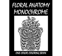 Floral Anatomy Monochrome Coloring Book: One Color Coloring Book for Adults and Teens to Relax, Relieve Stress, and Explore Dark Botanical Anatomy Art