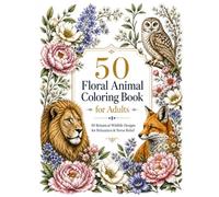 Floral Animal Coloring Book for Adults: 50 Botanical Wildlife Designs for Relaxation and Stress Relief