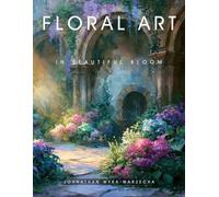 Floral Art in Beautiful Bloom: Home Decor and Interior Design Accent Piece | Flower Art for Mindfulness and Relaxation | Coffee Table Book