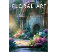 Floral Art in Beautiful Bloom: Home Decor and Interior Design Accent Piece | Flower Art for Mindfulness and Relaxation | Hardcover Coffee Table Book ... and Artistic Style Coffee Table Book Series)