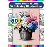 Floral Baskets to Color,50 Coloring Designs,Flower Baskets: Creativity and Relaxation ,Flowers in Enchanted Baskets: Coloring Book for All Ages: 50 Relaxing Illustrations