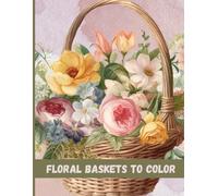 Floral Baskets to Color: Elegant Flower Arrangements for Calm and Creativity