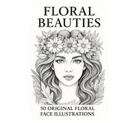 Floral Beauties: Adult Coloring Book | 50 Original Floral Face Illustrations to Color and Frame |